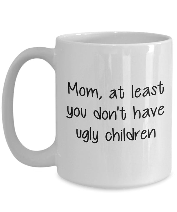 Spreadpassion Mom At Least You Don't Have Ugly Children Mug - Funny Tea Hot Cocoa Coffee Cup - Novelty Birthday Christmas Anniversary Gag Gifts Idea White Variant Sold Out Or Unavailable