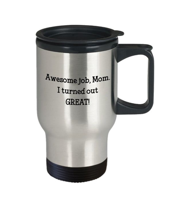 Spreadpassion Mom I Turned Out Great Travel Mug – Mother’s Day Gift - Funny Tea Hot Cocoa Coffee Cup - Birthday Christmas Gag Gifts