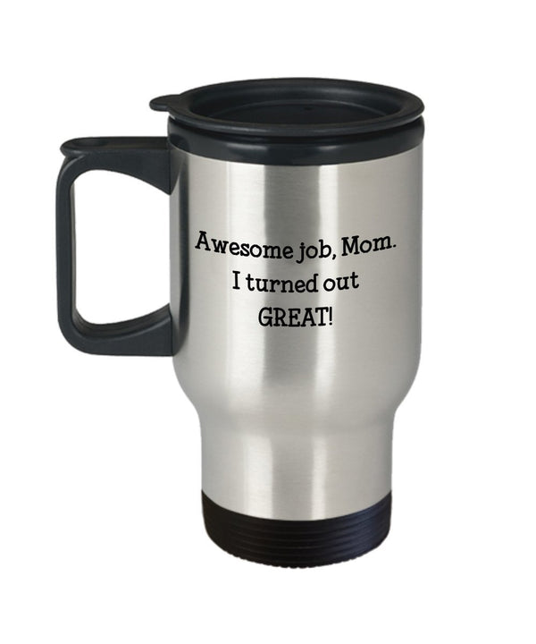 spreadpassion Mom I Turned Out Great Travel Mug – Mother’s Day Gift - Funny Tea Hot Cocoa Coffee Cup - Birthday Christmas Gag Gifts