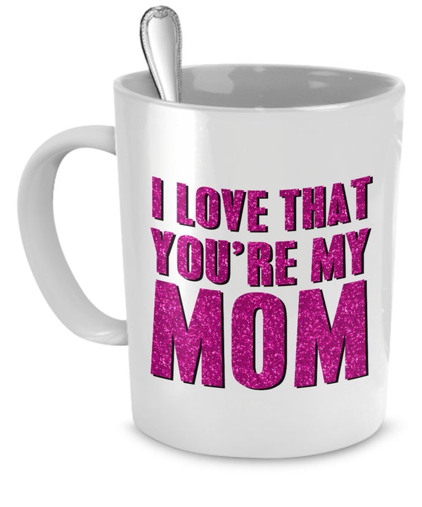 spreadpassion Mugs For Mom - I Love That You're My Mom - Gifts For Mom