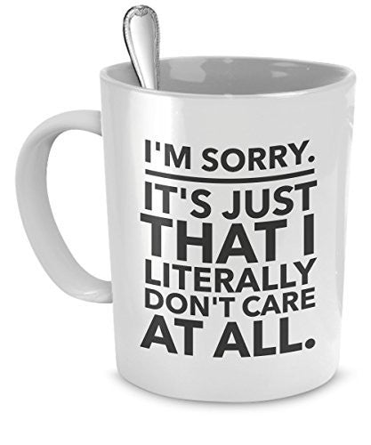 spreadpassion Sarcastic Coffee Mugs - Funny Office Mugs - I'm Sorry - It's Just That I Literally Don't Care At All - Don't Care Mug - Passive Aggressive Mug