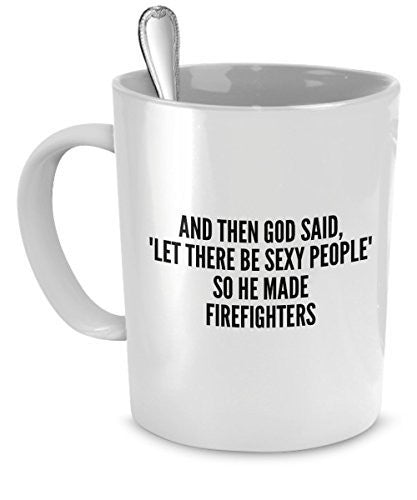 spreadpassion Sexy Firefighters Mug - And Then God Said Let There Be Sexy People So He Made Firefighters