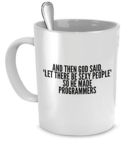 spreadpassion Sexy Programmers Mug - And Then God Said Let There Be Sexy People So He Made Programmers
