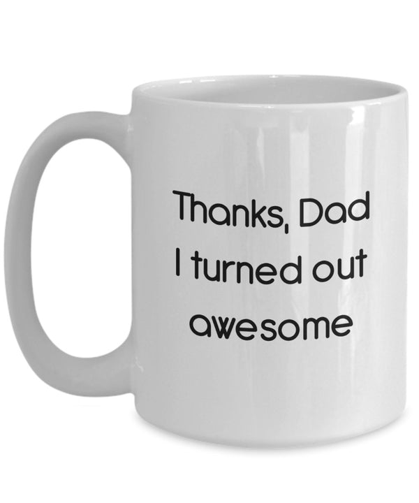 Spreadpassion Thanks Dad I Turned Out Awesome Mug - Funny Tea Hot Cocoa Coffee Cup - Novelty Birthday Christmas Anniversary Gag Gifts Idea White Variant Sold Out Or Unavailable