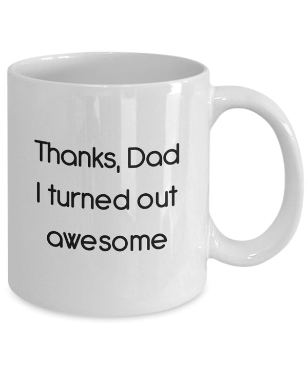 Spreadpassion Thanks Dad I Turned Out Awesome Mug - Funny Tea Hot Cocoa Coffee Cup - Novelty Birthday Christmas Anniversary Gag Gifts Idea White Variant Sold Out Or Unavailable